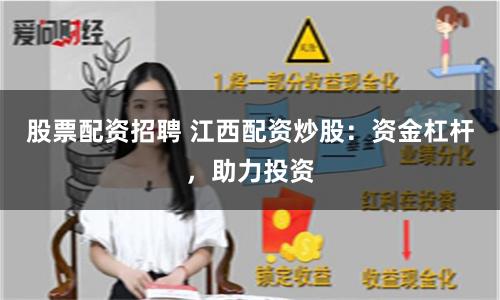 股票配资招聘 江西配资炒股：资金杠杆，助力投资