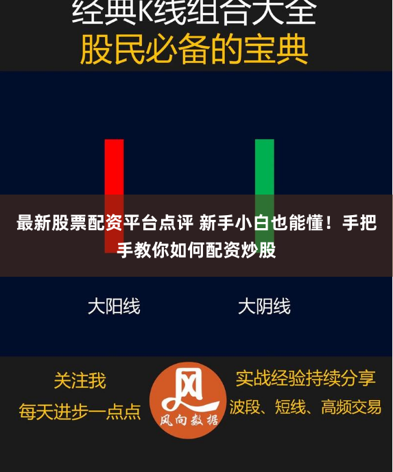 最新股票配资平台点评 新手小白也能懂！手把手教你如何配资炒股